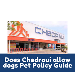 Does Chedraui allow dogs Pet Policy Guide